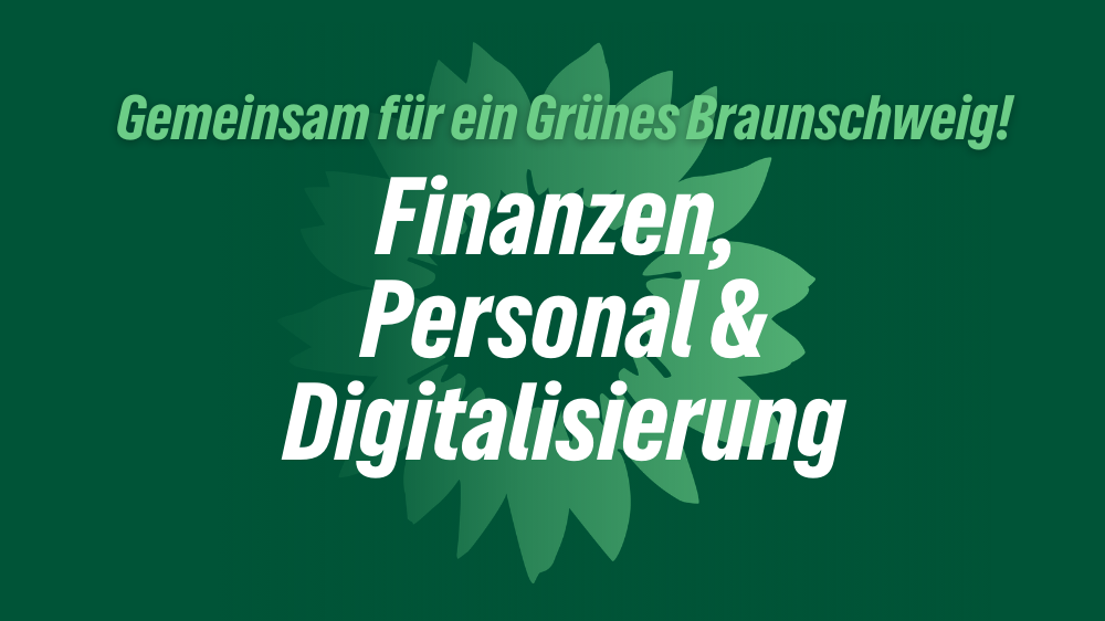 Das Bild zeigt die Sonnenblume als Logo der Partei BÜNDNIS 90/DIE GRÜNEN. Außerdem sind hier die Schriftzüge "Gemeinsam für ein Grünes Braunschweig" und "Finanzen, Personal & Digitalisierung" zu lesen.