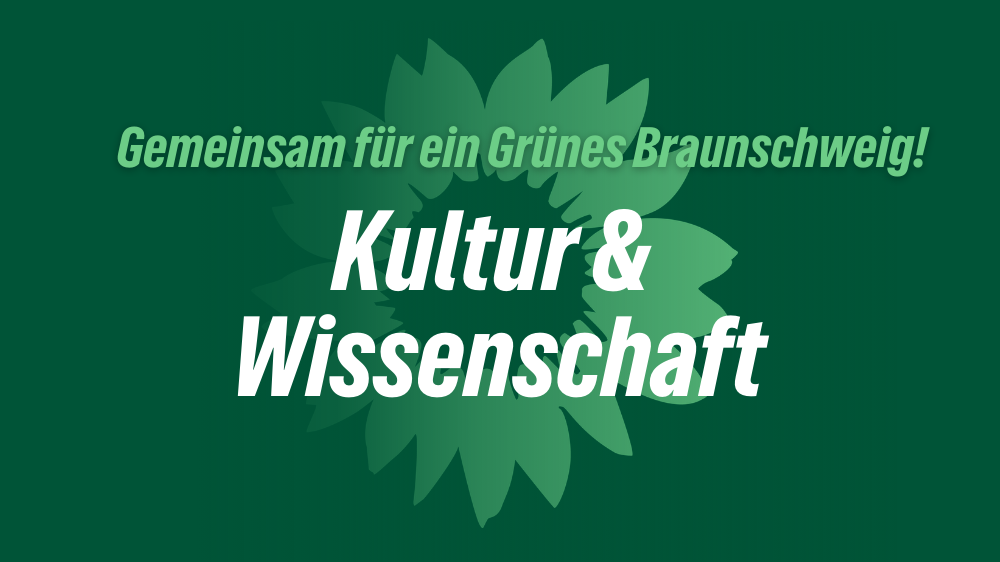 Das Bild zeigt die Sonnenblume als Logo der Partei BÜNDNIS 90/DIE GRÜNEN. Außerdem sind hier die Schriftzüge "Gemeinsam für ein Grünes Braunschweig" und "Kultur & Wissenschaft" zu lesen.