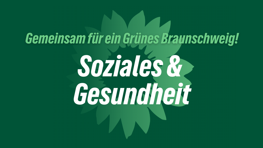 Das Bild zeigt die Sonnenblume als Logo der Partei BÜNDNIS 90/DIE GRÜNEN. Außerdem sind hier die Schriftzüge "Gemeinsam für ein Grünes Braunschweig" und "Soziales & Gesundheit" zu lesen.
