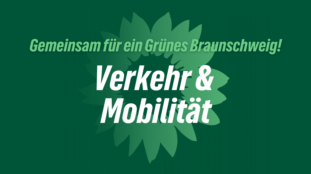 Das Bild zeigt die Sonnenblume als Logo der Partei BÜNDNIS 90/DIE GRÜNEN. Außerdem sind hier die Schriftzüge "Gemeinsam für ein Grünes Braunschweig" und "Verkehr & Mobilität" zu lesen.