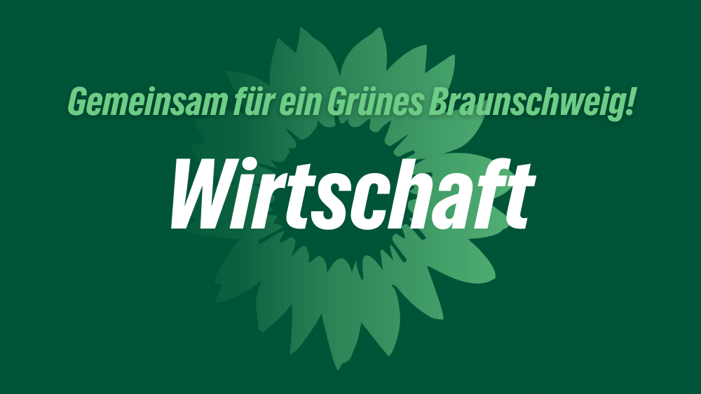Das Bild zeigt die Sonnenblume als Logo der Partei BÜNDNIS 90/DIE GRÜNEN. Außerdem sind hier die Schriftzüge "Gemeinsam für ein Grünes Braunschweig" und "Wirtschaft" zu lesen.